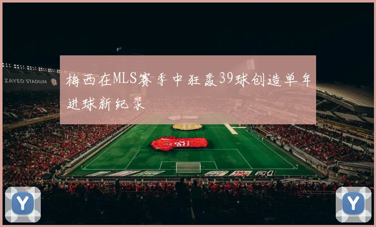 梅西在MLS赛季中狂轰39球创造单年进球新纪录