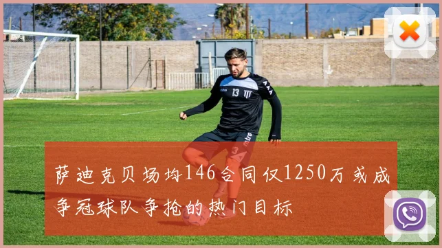 萨迪克贝场均146合同仅1250万或成争冠球队争抢的热门目标