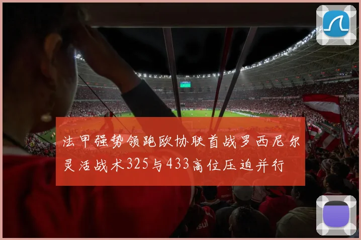 法甲强势领跑欧协联首战罗西尼尔灵活战术325与433高位压迫并行